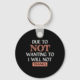 Womens Funny Sarcastic Quote Due To Not Wanting Key Ring