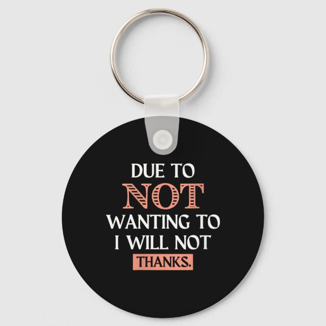 Womens Funny Sarcastic Quote Due To Not Wanting Key Ring (Front)