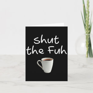 Womens Funny Sarcastic Shut The Fuh Cup Quote Card