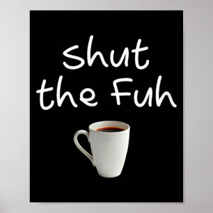 Womens Funny Sarcastic Shut The Fuh Cup Quote Poster