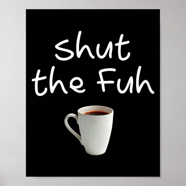 Womens Funny Sarcastic Shut The Fuh Cup Quote Poster (Front)