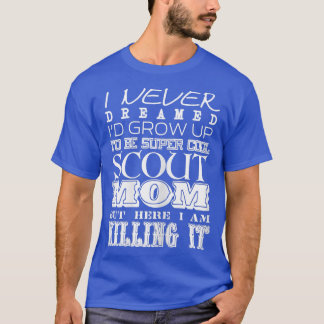 Womens Funny Scout Mum I Never Dreamed Mother Day T-Shirt