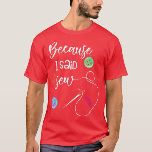 Womens Funny Sewing Machine Because I Said Sew Wo T-Shirt