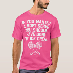 Womens Funny Tennis Shirt If You Wanted Soft Serve