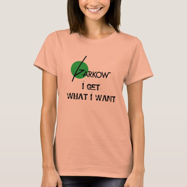 Women's Garkow "I Get What I Want" tee (Front)