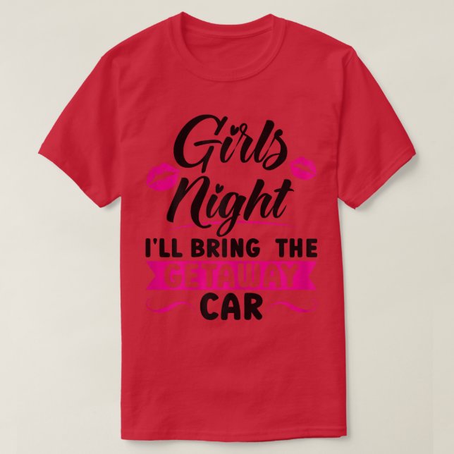 Womens Girls night I'll bring the getaway car part T-Shirt (Design Front)