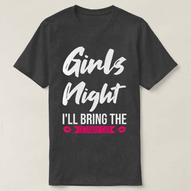 Womens Girls night I'll bring the getaway car part T-Shirt (Design Front)