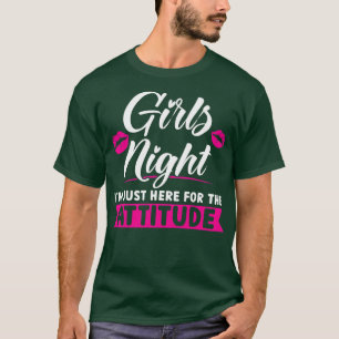Womens Girls night I'm here for the attitude party T-Shirt