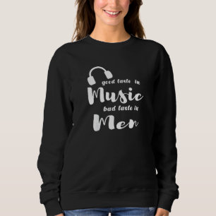 Womens Good Taste In Music Bad Taste In Men Sweatshirt