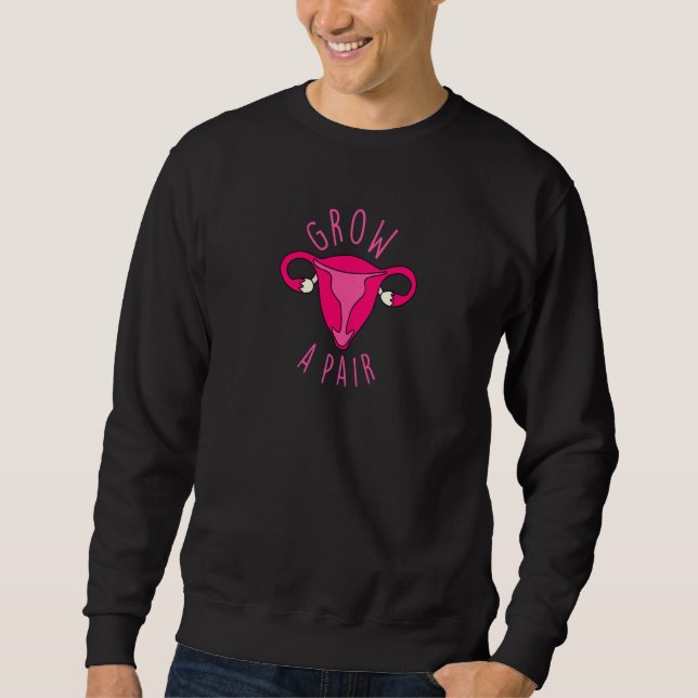 Womens Grow A Pair Uterus Cute Pro Choice Radical  Sweatshirt (Front)