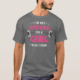 Womens gym for I'm not strong for a Girl I'm just  T-Shirt