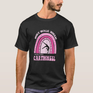 Womens Gymnastic Why Walk When You Can Cartwheel R T-Shirt