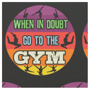 Women's Gymnastics When in Doubt Go to the Gym Fabric