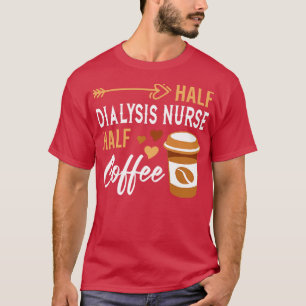 Womens Half Coffee Half Dialysis Nurse Gift Dialys T-Shirt