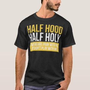 Womens Half Hood Half Holy That Means Pray With Me T-Shirt
