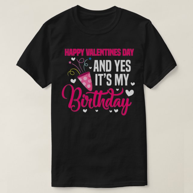 Womens Happy Valentines Day And Yes It's My Birthd T-Shirt (Design Front)