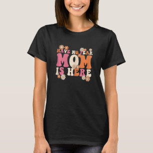 Womens have no fear mum is here mother T-Shirt