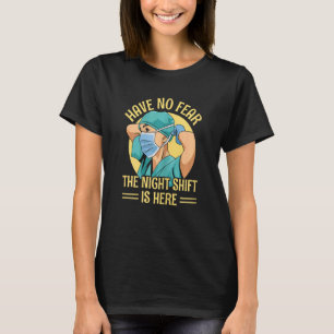 Womens Have no fear the night shift is here for a T-Shirt