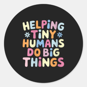 Womens Helng Tiny Humans Do Big Things Motivationa Classic Round Sticker