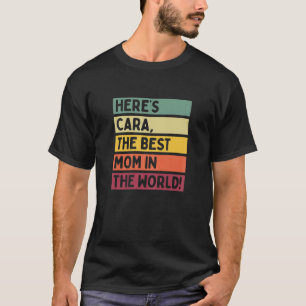 Womens Here's Cara The Best Mom In The World Mothe T-Shirt