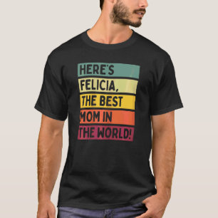 Womens Here's Felicia The Best Mum In The World Mo T-Shirt