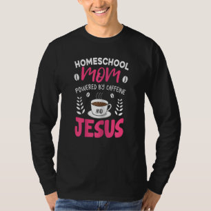 Womens Homeschool Mum Powered By Caffeine And Jesu T-Shirt