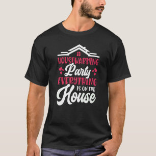 Womens Housewarming Party Everything Is On The Hou T-Shirt
