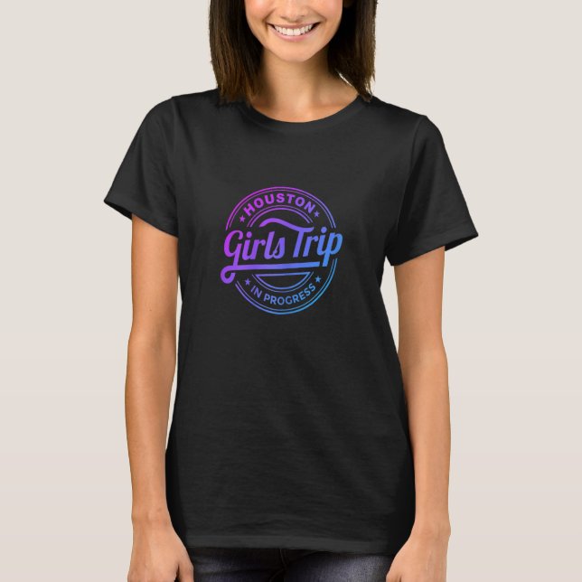 Womens Houston Girls Trip In Progress Matching Gro T-Shirt (Front)