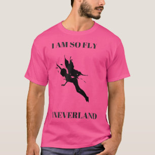 Womens I am so fly I neverland funny T-Shirt