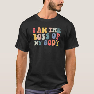 Womens I Am The Boss Of My Body Pro Choice Women's T-Shirt