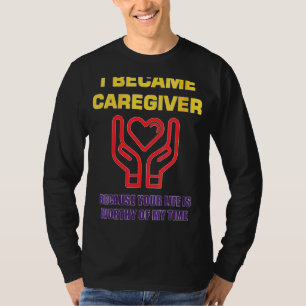 Womens I Became A Caregiver Because Your Life Is W T-Shirt