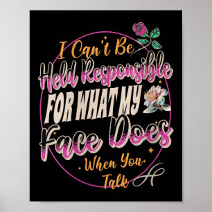 Womens I Can't Be Held Resnsible What My Face Does Poster