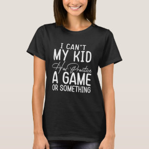 Womens I Cant My Kid Has Practice A Game Or Someth T-Shirt