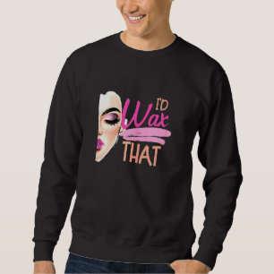 Womens I D Wax That Design For A Beautician Cosmet Sweatshirt