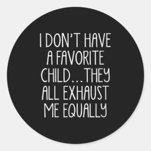 Womens I Don't A Have Favorite Child They All Exha Classic Round Sticker