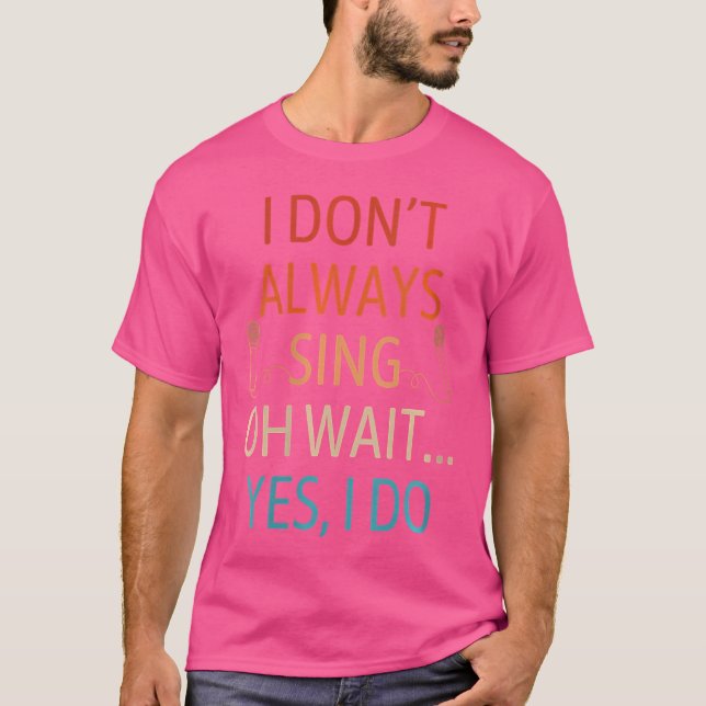 Womens I Don'T Always Sing I Do Lead Singer Karaok T-Shirt (Front)