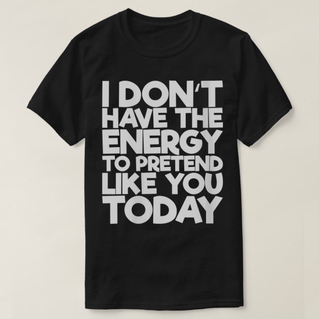 Womens I Dont Have The Energy To Pretend Like You  T-Shirt (Design Front)