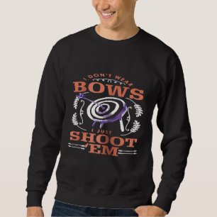 Womens I Dont Wear Bows I Just Shoot Em Archery Sweatshirt
