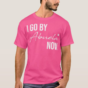Womens I Go By Abuela Now, Spanish Grandma Dia De T-Shirt