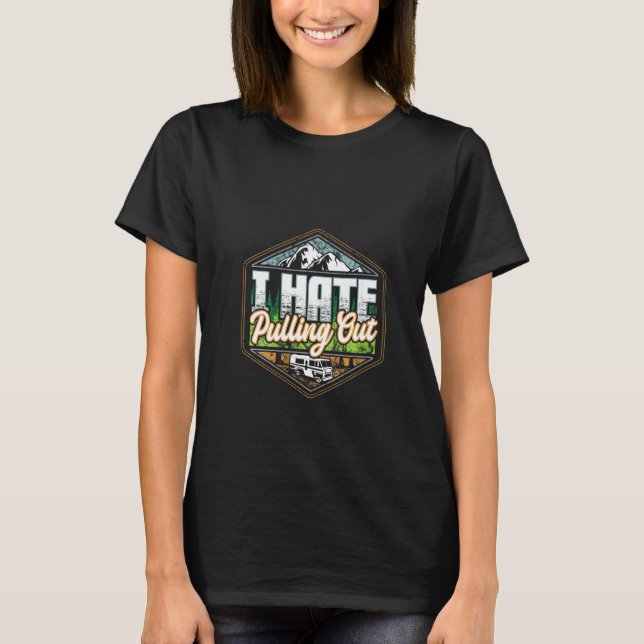 Womens I Hate Pulling Out Funny Camping Road Trip  T-Shirt (Front)