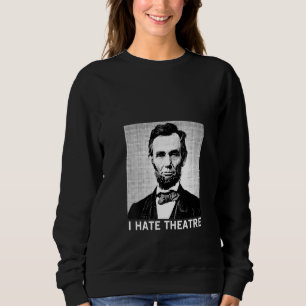 Womens I Hate Theatre Sarcastic Abraham Lincoln Sweatshirt