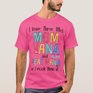 Womens I Have Three Titles Mom NaNa Great NaNa And T-Shirt
