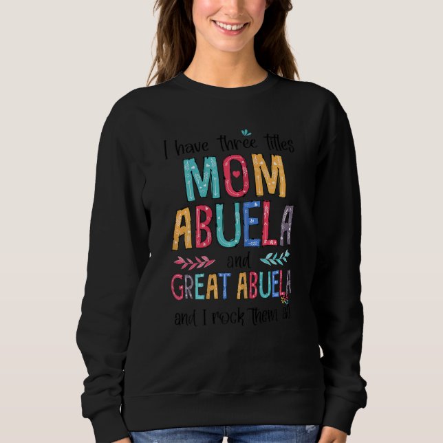 Womens I Have Three Titles Mum Abuela Great Abuela Sweatshirt (Front)