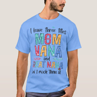 Womens I Have Three Titles Mum NaNa Great NaNa And T-Shirt