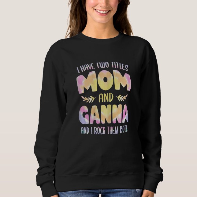 Womens I have two Titles Mom and Ganna  Grandma Mo Sweatshirt (Front)