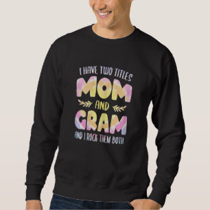Womens I have two Titles Mom and Gram  Grandma Mot Sweatshirt