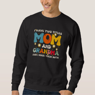 Womens I Have Two Titles Mom And Grandma Mothers D Sweatshirt