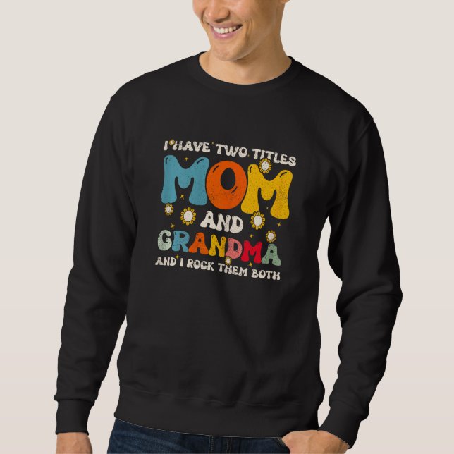 Womens I Have Two Titles Mom And Grandma Mothers D Sweatshirt (Front)