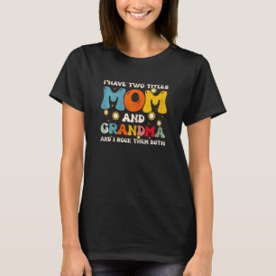 Womens I Have Two Titles Mom And Grandma Mothers D T-Shirt