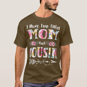 Womens I Have Two Titles Mum And Cousin Flowers Mo T-Shirt